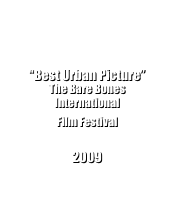 


“Best Urban Picture”
The Bare Bones
International
Film Festival  

2009